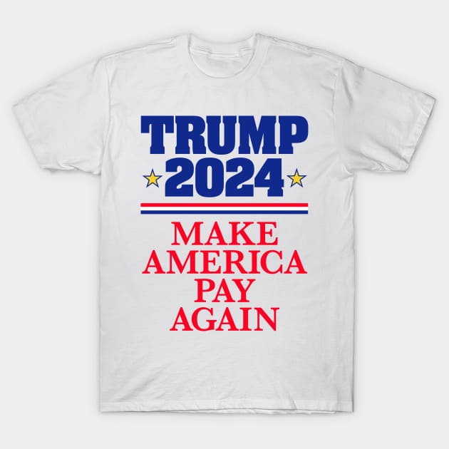 TRUMP 2024: Make America Pay Again (light backgrounds) T-Shirt by MotiviTees